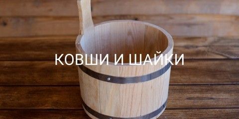 КОВШИ И ШАЙКИ